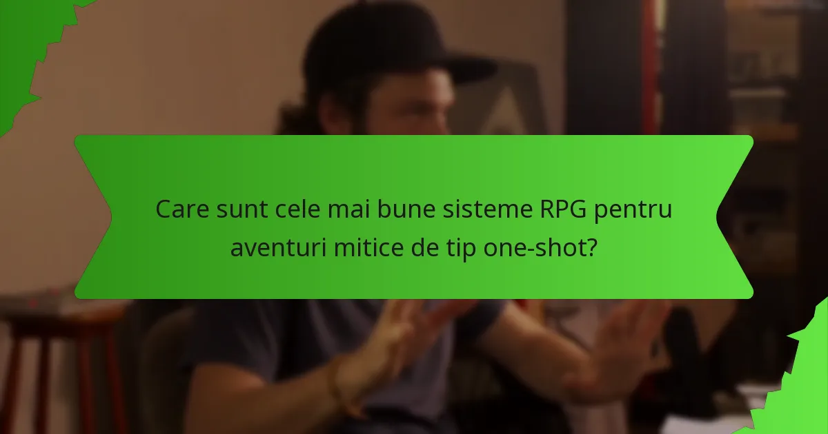 Care sunt cele mai bune sisteme RPG pentru aventuri mitice de tip one-shot?