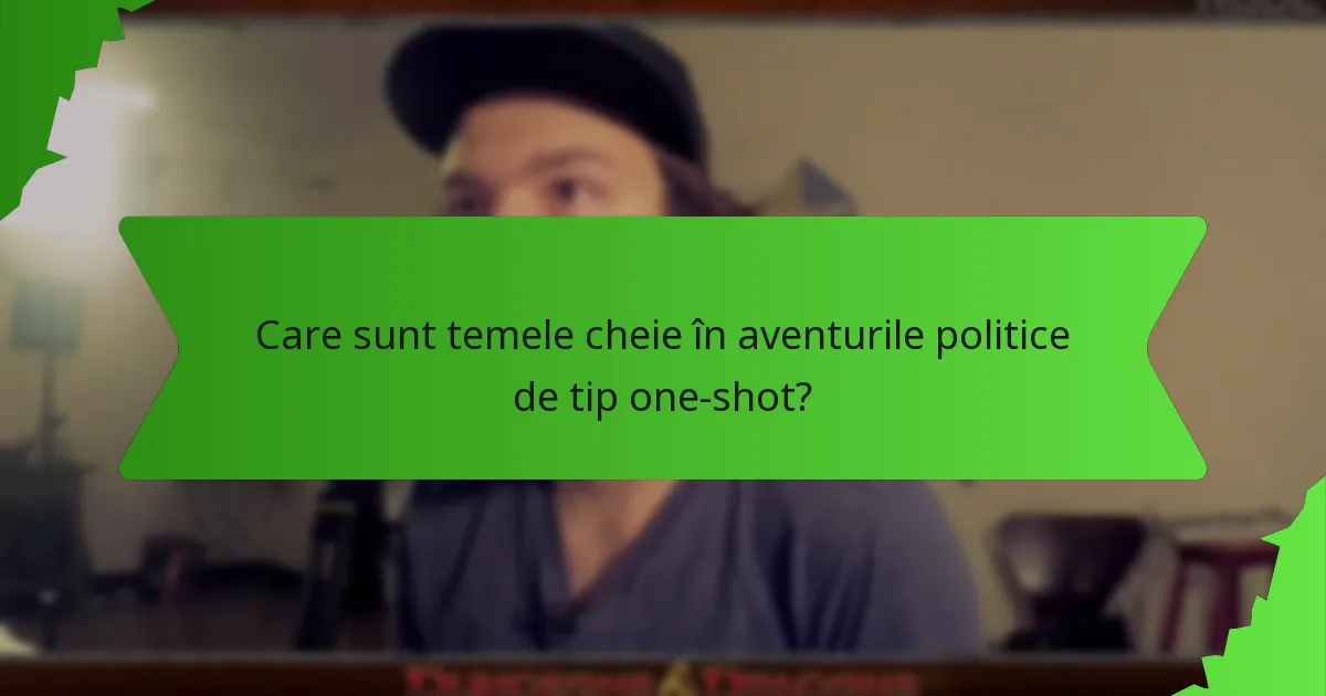 Care sunt temele cheie în aventurile politice de tip one-shot?