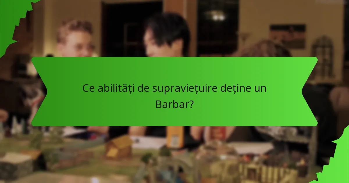 Ce abilități de supraviețuire deține un Barbar?