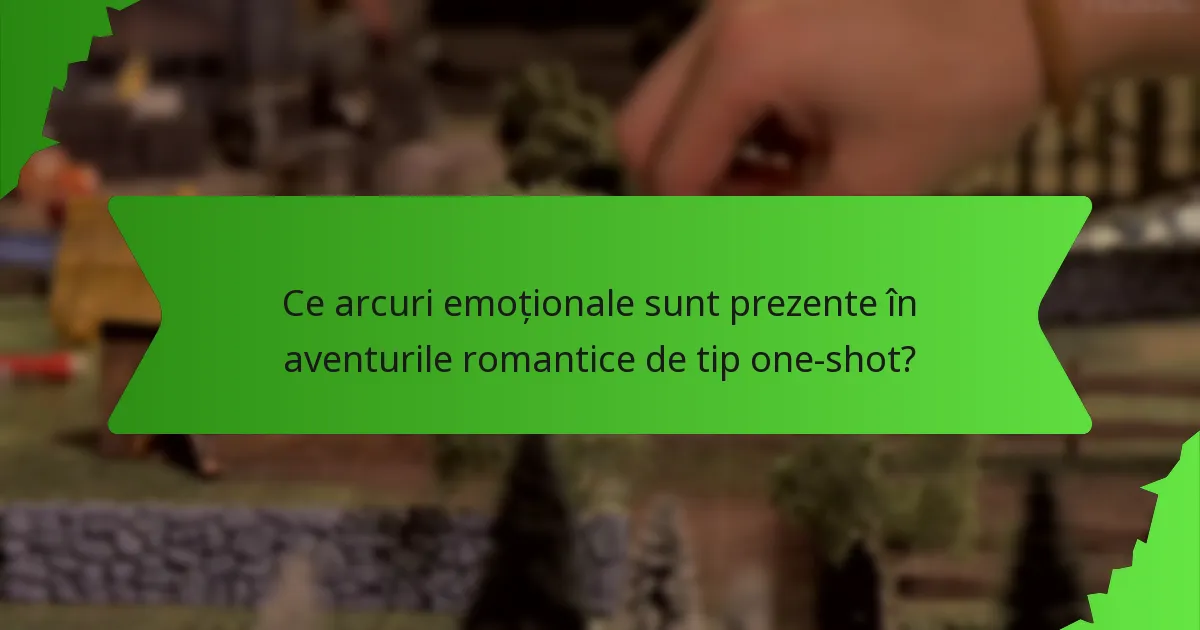 Ce arcuri emoționale sunt prezente în aventurile romantice de tip one-shot?