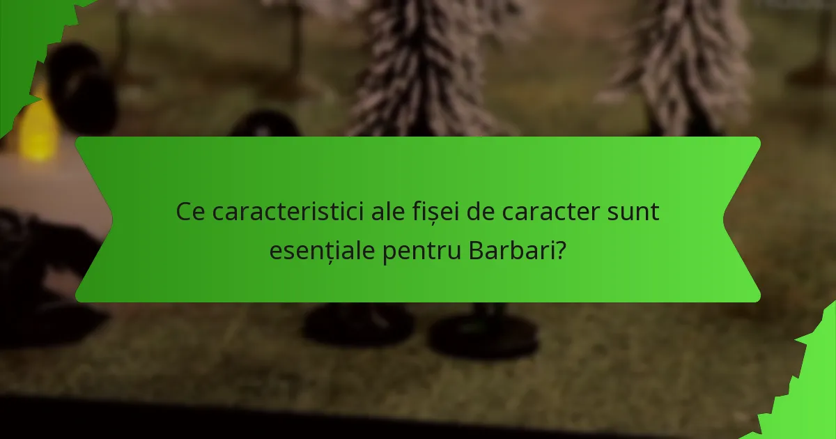 Ce caracteristici ale fișei de caracter sunt esențiale pentru Barbari?