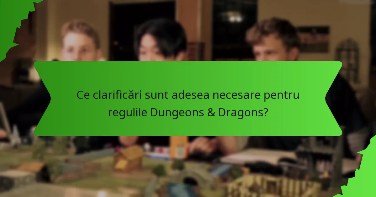 Ce clarificări sunt adesea necesare pentru regulile Dungeons & Dragons?