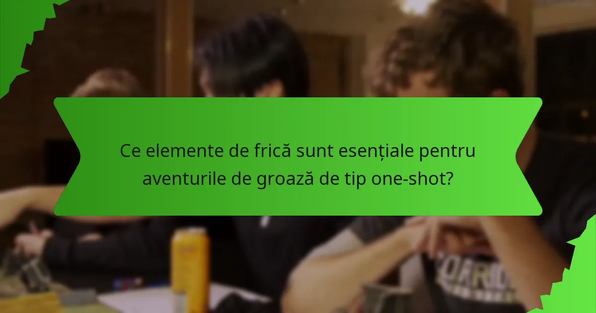 Ce elemente de frică sunt esențiale pentru aventurile de groază de tip one-shot?