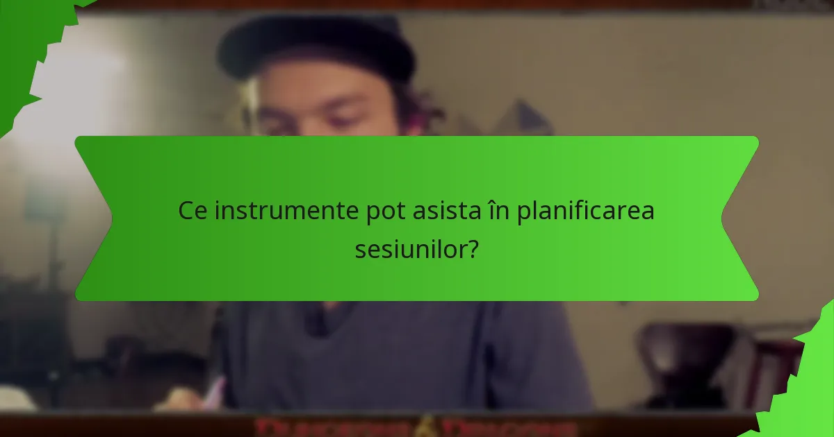 Ce instrumente pot asista în planificarea sesiunilor?