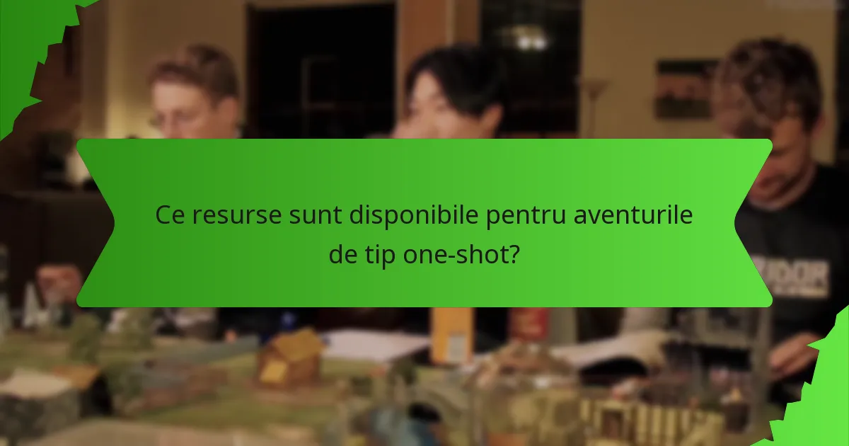 Ce resurse sunt disponibile pentru aventurile de tip one-shot?