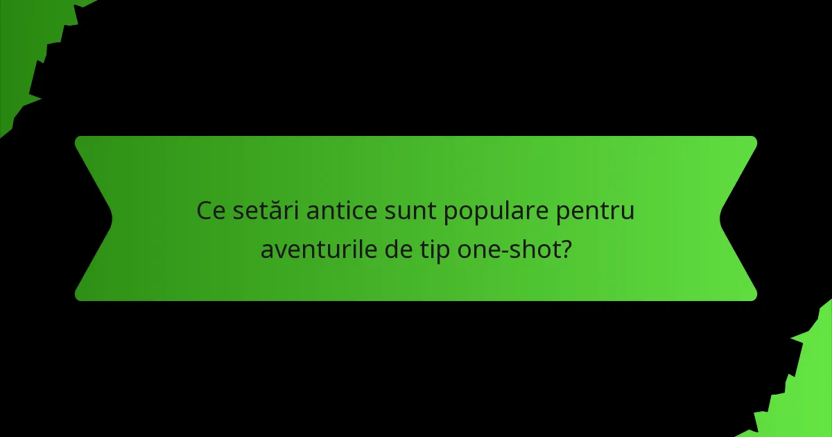 Ce setări antice sunt populare pentru aventurile de tip one-shot?