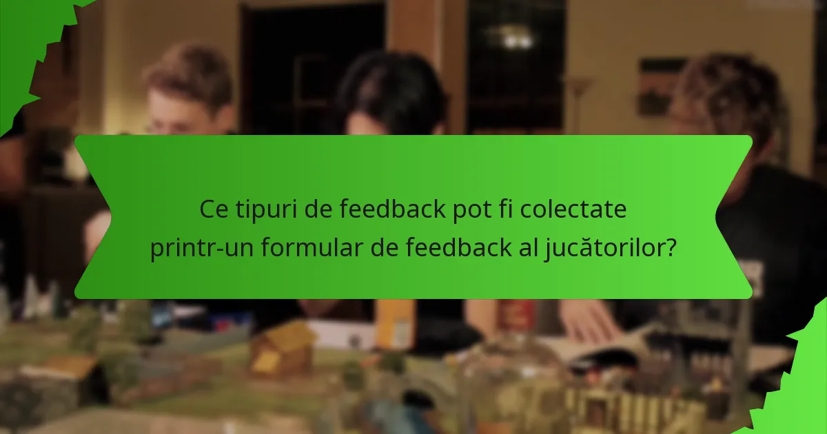 Ce tipuri de feedback pot fi colectate printr-un formular de feedback al jucătorilor?