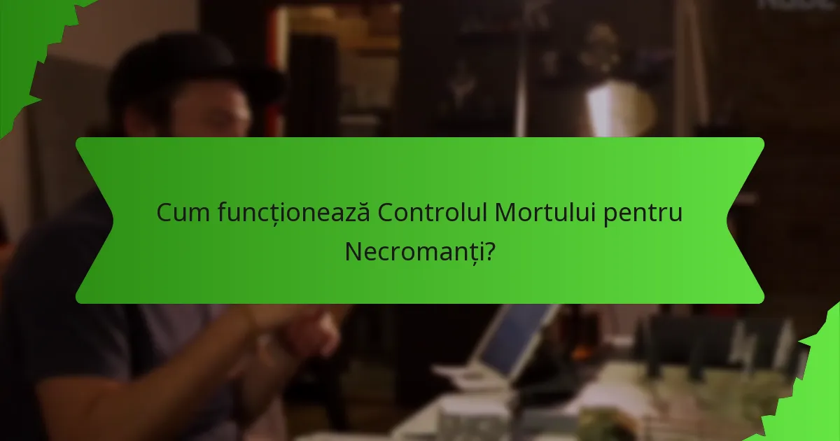 Cum funcționează Controlul Mortului pentru Necromanți?