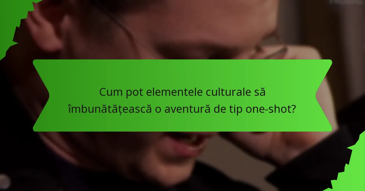 Cum pot elementele culturale să îmbunătățească o aventură de tip one-shot?