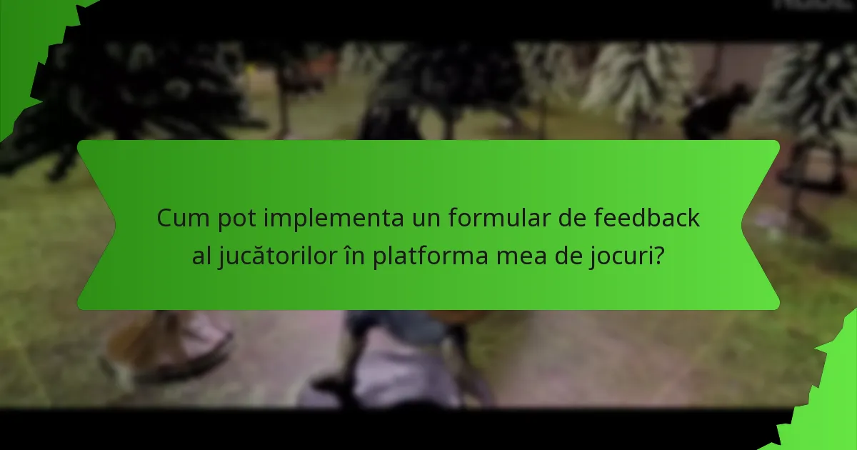 Cum pot implementa un formular de feedback al jucătorilor în platforma mea de jocuri?