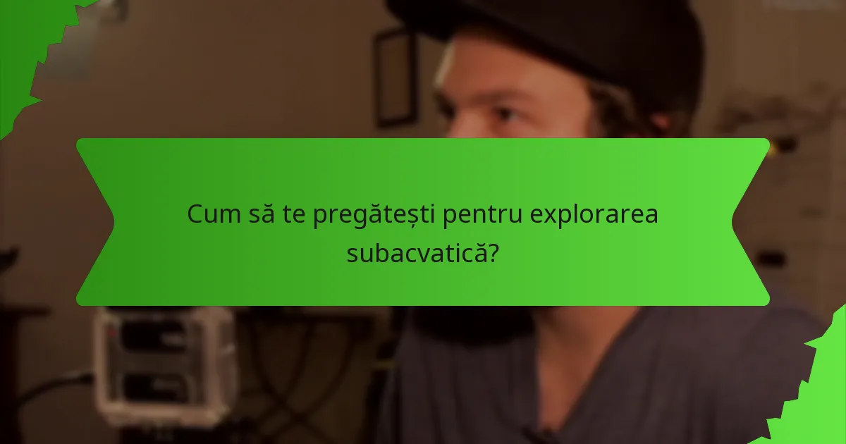 Cum să te pregătești pentru explorarea subacvatică?