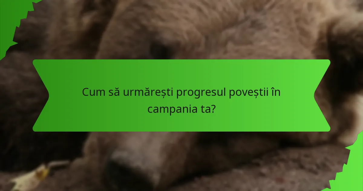 Cum să urmărești progresul poveștii în campania ta?