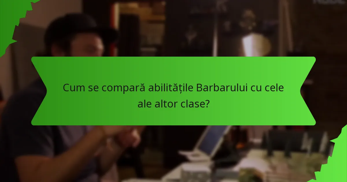 Cum se compară abilitățile Barbarului cu cele ale altor clase?